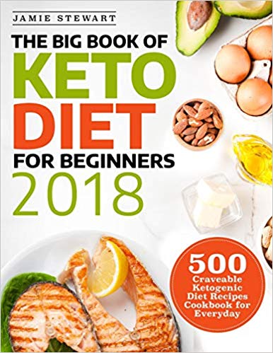 The Big Book of Keto Diet for Beginners 2018: 500 Craveable Ketogenic Diet Recipes Cookbook for Everyday (Keto Cookbook)