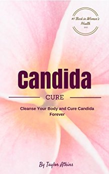 Candida: Cleanse Your Body And Cure Candida Forever (Candida, Yeast, Fungi, Gluten Free, Gluten Intolerance, Wheat Free, Wheat, Belly, Grain, Brain, autoimmune, Atkins, celiac, lyme)