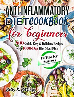 ANTI-INFLAMMATORY DIET COOKBOOK FOR BEGINNERS: 800 Quick, Easy & Delicious Recipes with 1000-Day Diet Meal Plan(10 Tips for Success