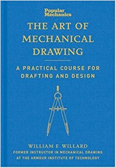 Popular Mechanics The Art of Mechanical Drawing: A Practical Course for Drafting and Design by William F. Willard (2009-01-06)