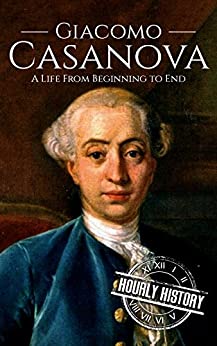 Giacomo Casanova: A Life From Beginning to End