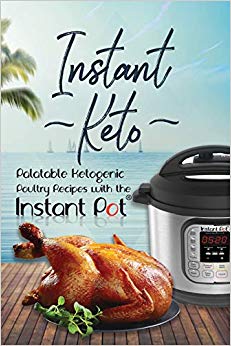 Instant Keto: Palatable Ketogenic Poultry Recipes with the Instant Pot (Instant Pot Ketogenic Recipes)