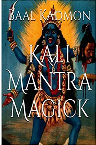 Kali Mantra Magick: Summoning The Dark Powers of Kali Ma (Mantra Magick Series) (Volume 2)