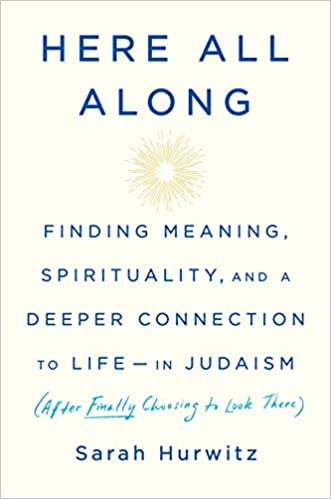 Here All Along: Finding Meaning, Spirituality, and a Deeper Connection to Life--in Judaism (After Finally Choosing to Look There)