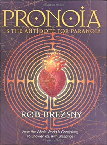Pronoia Is the Antidote for Paranoia: How the Whole World Is Conspiring to Shower You with Blessings