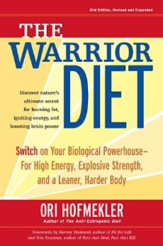 The Warrior Diet: Switch on Your Biological Powerhouse For High Energy, Explosive Strength, and aLeaner, Harder Body