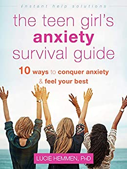The Teen Girl's Anxiety Survival Guide: Ten Ways to Conquer Anxiety and Feel Your Best (The Instant Help Solutions Series)