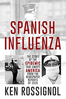 SPANISH INFLUENZA - The Story of the Epidemic That Swept America From the Newspaper Reports of 1918 (Twentieth Century History Book 3)