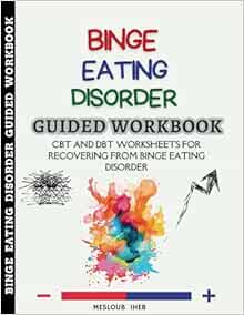 Binge Eating Disorder Guided Workbook: Cbt and Dbt Worksheets For Recovering From Binge Eating Disorder (Disordered Eating Recovery Book)