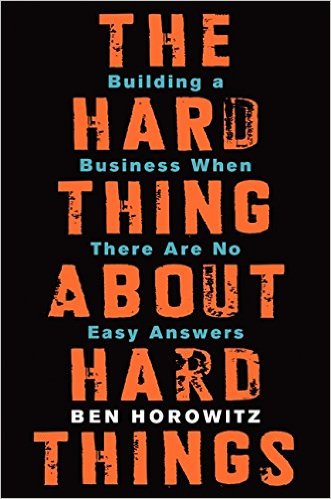 The Hard Thing About Hard Things: Building a Business When There Are No Easy Answers