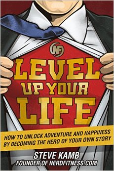 Level Up Your Life How to Unlock Adventure and Happiness by Becoming the Hero of Your Own Story
