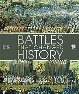 Battles That Changed History: Epic Conflicts Explored and Explained