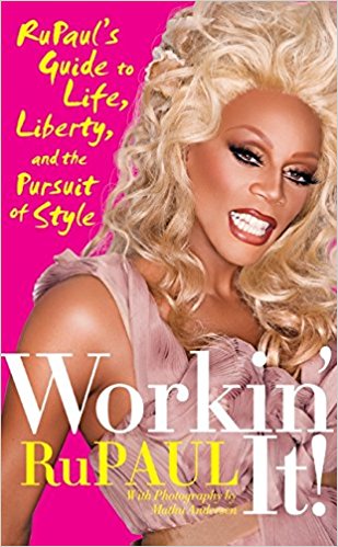 Workin' It!: RuPaul's Guide to Life, Liberty, and the Pursuit of Style