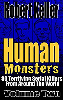 Human Monsters Volume 2: 30 Terrifying Serial Killers from Around the World