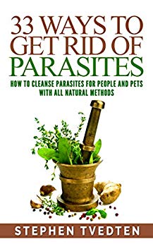33 Ways To Get Rid of Parasites: How To Cleanse Parasites For People and Pets With All Natural Methods