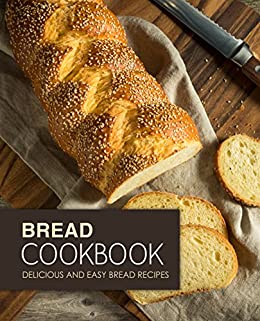 Bread Cookbook: Delicious and Easy Bread Recipes (2nd Edition)