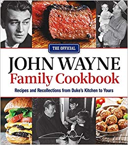 The Official John Wayne Family Cookbook: Recipes and Recollections from Duke's Kitchen to Yours