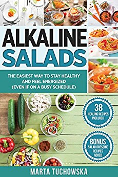 Alkaline Salads: The Easiest Way to Stay Healthy and Feel Energized (Even If on a Busy Schedule) (Alkaline Diet, Plant Based Diet Book 9)