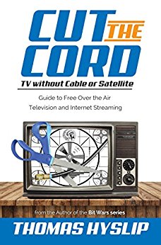 Cut the Cord: TV without Cable or Satellite: Guide to Free Over the Air Television and Internet Streaming