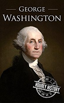 George Washington: A Life From Beginning to End (One Hour History US Presidents Book 2)