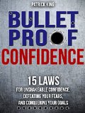 Bulletproof Confidence 15 Laws for Unshakeable Confidence Defeating Your Fears and Conquering Your Goals Confidence Hacks and Mindsets