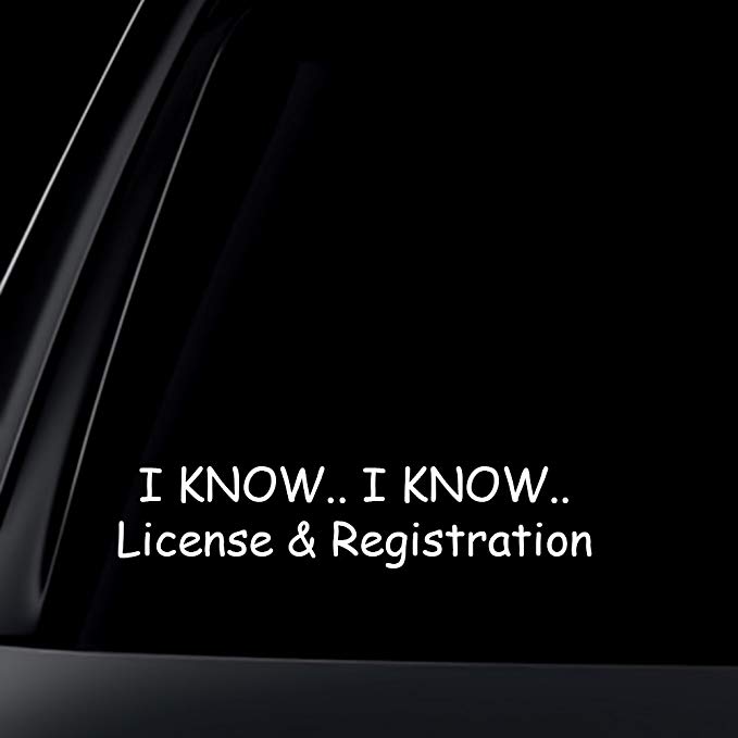 I Know I Know License & Registration Car Decal / Sticker
