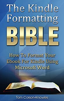 The Kindle Formatting Bible: How To Format Your Ebook For Kindle Using Microsoft Word (Kindle Publishing Bible 2)