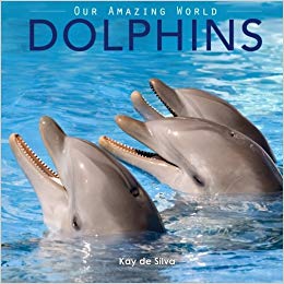 Dolphins: Amazing Pictures & Fun Facts on Animals in Nature (Our Amazing World Series)