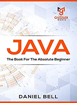 Java: A Step-by-Step Guide for beginners ( The book for the absolute beginner)