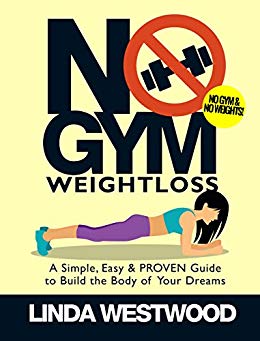 No Gym Weight Loss: A Simple, Easy & PROVEN Guide to Build the Body of Your Dreams with NO GYM & NO WEIGHTS!