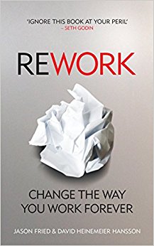 Rework: Change The Way You Work Forever