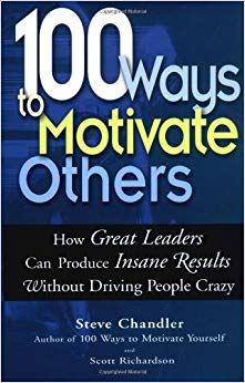 100 Ways To Motivate Others: How Great Leaders Can Produce Insane Results Without Driving People Crazy