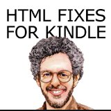 HTML Fixes for Kindle Advanced Self Publishing for Kindle Books or Tips on Tinkering with HTML from Microsoft Word or Anything Else So Your Ebook Looks as Good as It Can New Self Publishing
