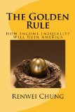 The Golden Rule How Income Inequality Will Ruin America Capitalism in America Volume 1