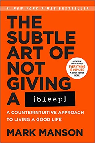 The Subtle Art of Not Giving a Bleep: A Counterintuitive Approach to Living a Good Life