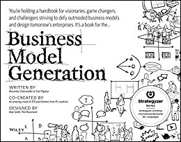 Business Model Generation: A Handbook for Visionaries, Game Changers, and Challengers