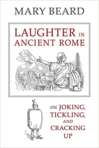 Laughter in Ancient Rome: On Joking, Tickling, and Cracking Up (Volume 71) (Sather Classical Lectures)