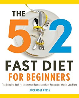 The 5:2 Fast Diet for Beginners: The Complete Book for Intermittent Fasting with Easy Recipes and Weight Loss Plans