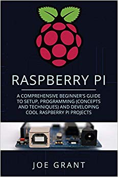 Raspberry Pi: A Comprehensive Beginner's Guide to Setup, Programming(Concepts and techniques) and Developing Cool Raspberry Pi Projects