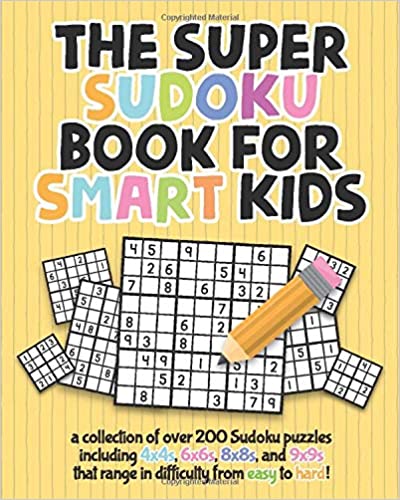 The Super Sudoku Book For Smart Kids: A Collection Of Over 200 Sudoku Puzzles Including 4x4's, 6x6's, 8x8's, and 9x9's That Range In Difficulty From Easy To Hard!