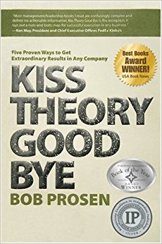 Kiss Theory Good Bye:  Five Proven Ways to Get Extraordinary Results in Any Company