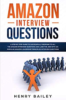 Amazon Interview Questions: A Step By Step Guide to Successfully Respond to All the Amazon Interview Questions and Land the Job! With 101 Popular Amazon Leadership Principles Interview Questions