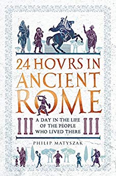 24 Hours in Ancient Rome: A Day in the Life of the People Who Lived There (24 Hours in Ancient History Book 1)