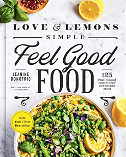 Love and Lemons Simple Feel Good Food: 125 Plant-Focused Meals to Enjoy Now or Make Ahead