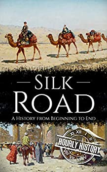 Silk Road: A History from Beginning to End (History of China)