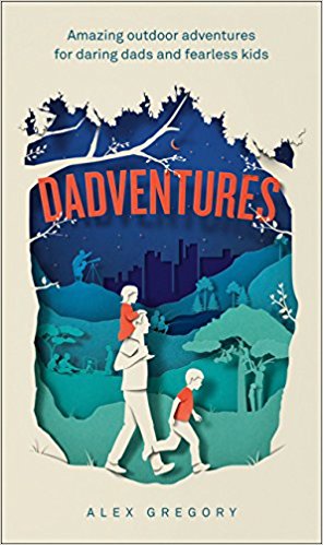 DadVentures: Amazing Outdoor Adventures for Daring Dads and Fearless Kids