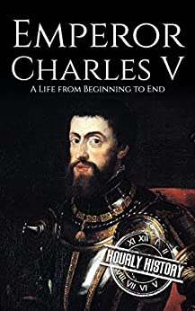 Charles V: A Life from Beginning to End