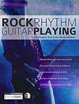 Rock Rhythm Guitar Playing: The Complete Guitar to Mastering Rock Rhythm Guitar (Play Rock Guitar Book 2)