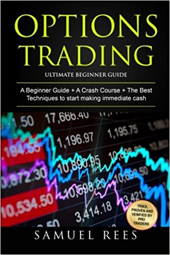 Options Trading: Ultimate Beginner Guide: 3 Manuscripts: A Beginner Guide   A Crash Course To Get Quickly Started   The Best Techniques to Make Immediate Cash With Options Trading (Volume 8)