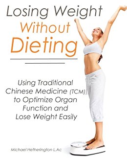 Losing Weight Without Dieting: Using Traditional Chinese Medicine (TCM) to Optimize Organ Function and Lose Weight Easily